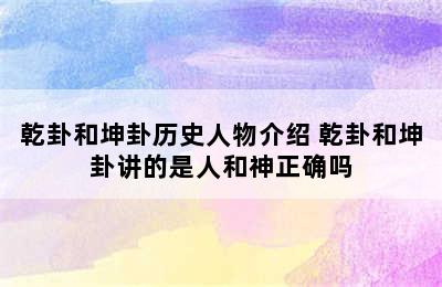 乾卦和坤卦历史人物介绍 乾卦和坤卦讲的是人和神正确吗